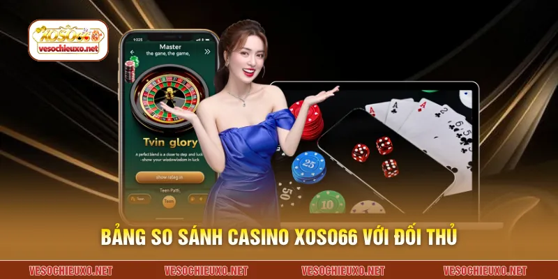 Bảng so sánh casino XOSO66 với đối thủ