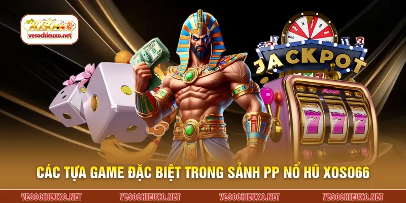 Các tựa game đặc biệt trong sảnh PP nổ hũ XOSO66