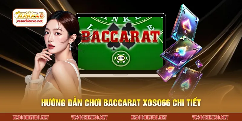 Hướng dẫn chơi baccarat XOSO66 chi tiết