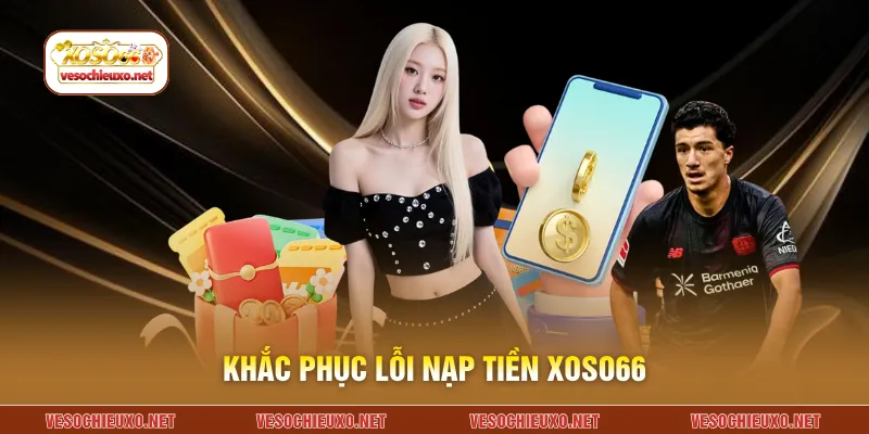 Khắc phục lỗi nạp tiền XOSO66