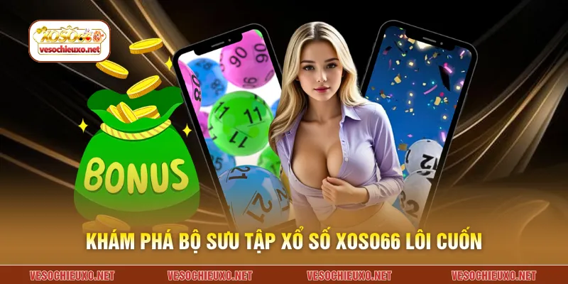 Khám phá bộ sưu tập xổ số XOSO66 lôi cuốn