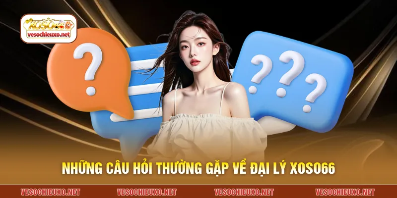 Những câu hỏi thường gặp về đại lý XOSO66