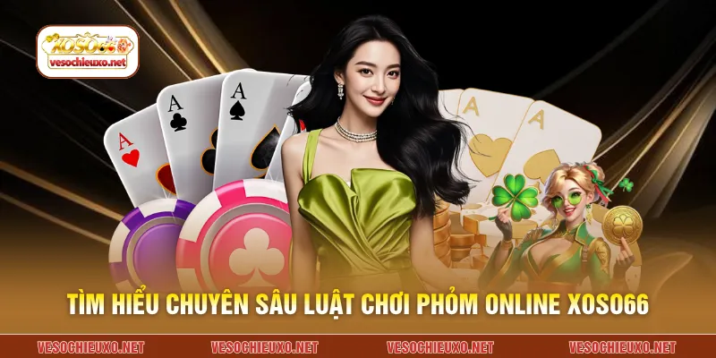 Tìm hiểu chuyên sâu luật chơi phỏm online XOSO66