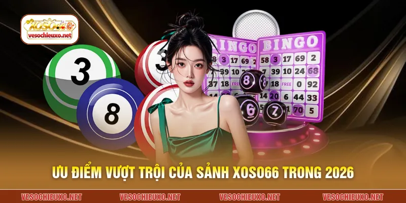 Ưu điểm vượt trội của sảnh XOSO66 trong 2026